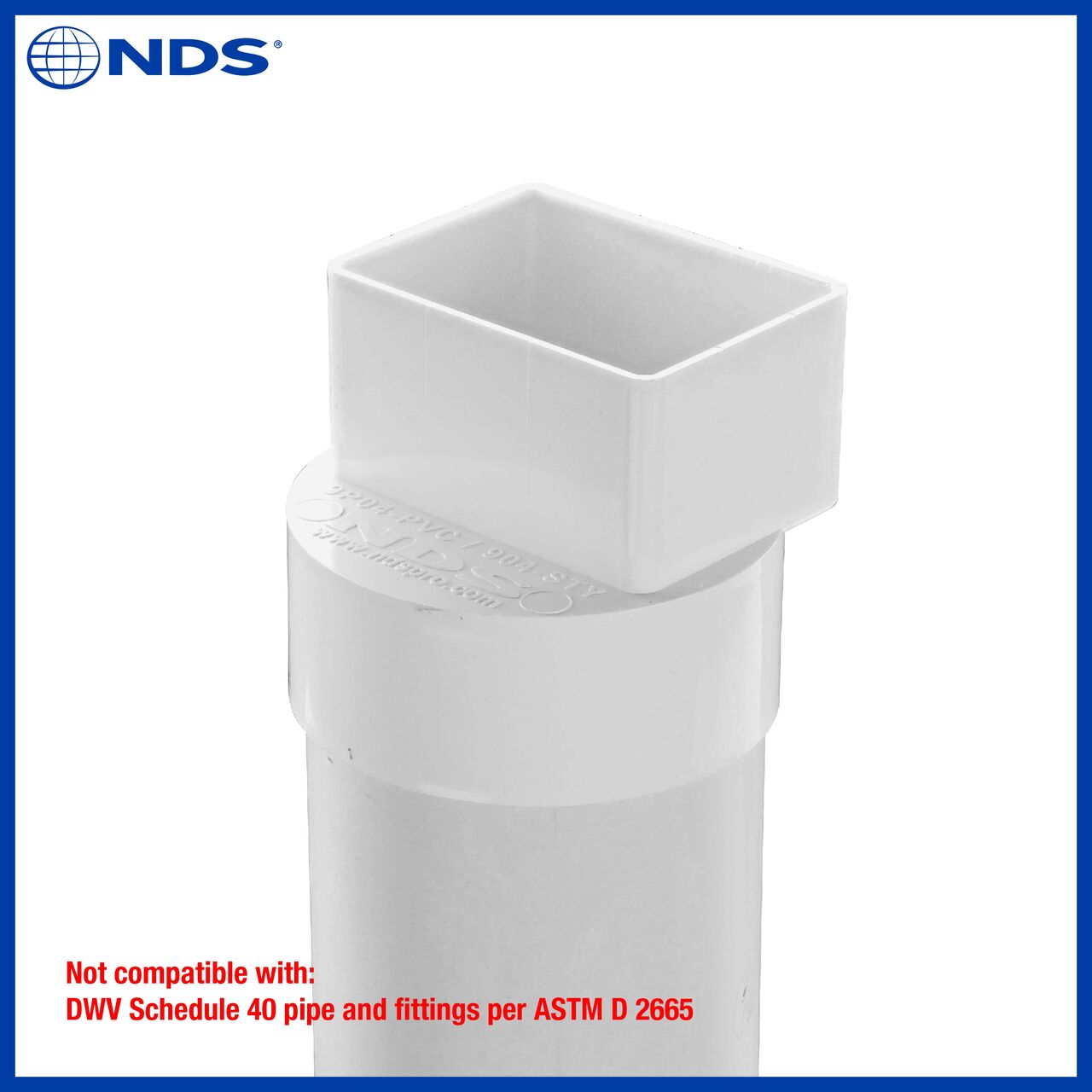The NDS PVC 2X3 in. Downspout X 4 in. S&D Hub Downspout Adapter (NDS 9P04) is not compatible with DWV Schedule 40 pipe and fittings per ASTM D 2665