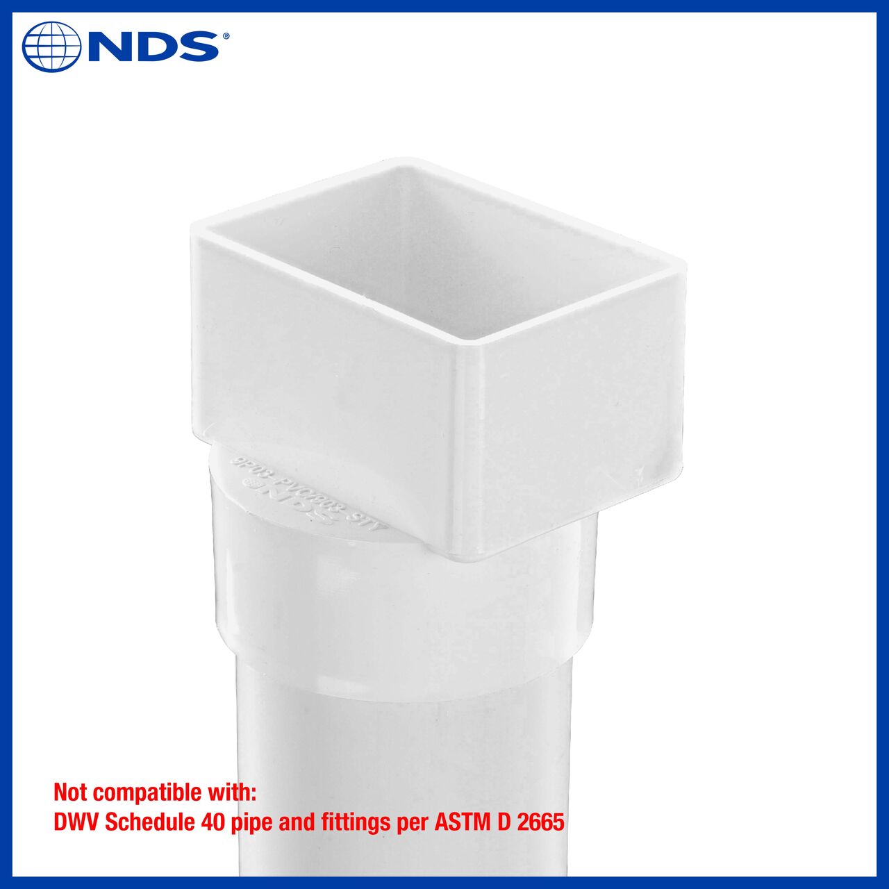 The NDS PVC 2X3 in. Downspout X 3 in. S&D Hub Downspout Adapter (NDS 9P03) is not compatible with DWV Schedule 40 pipe and fittings per ASTM D 2665