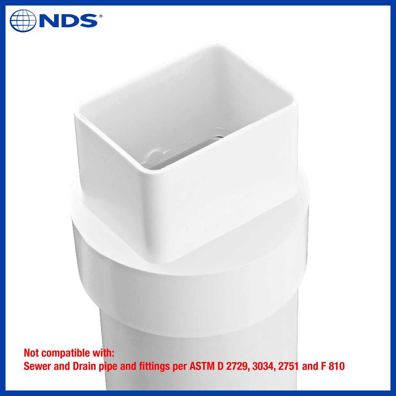 The NDS PVC downspout adapter (NDS 9P08*, NDS 9P08) is not compatible with Sewer and Drain pipe and fittings per ASTM D 2729, 3034, 2751 and F 810