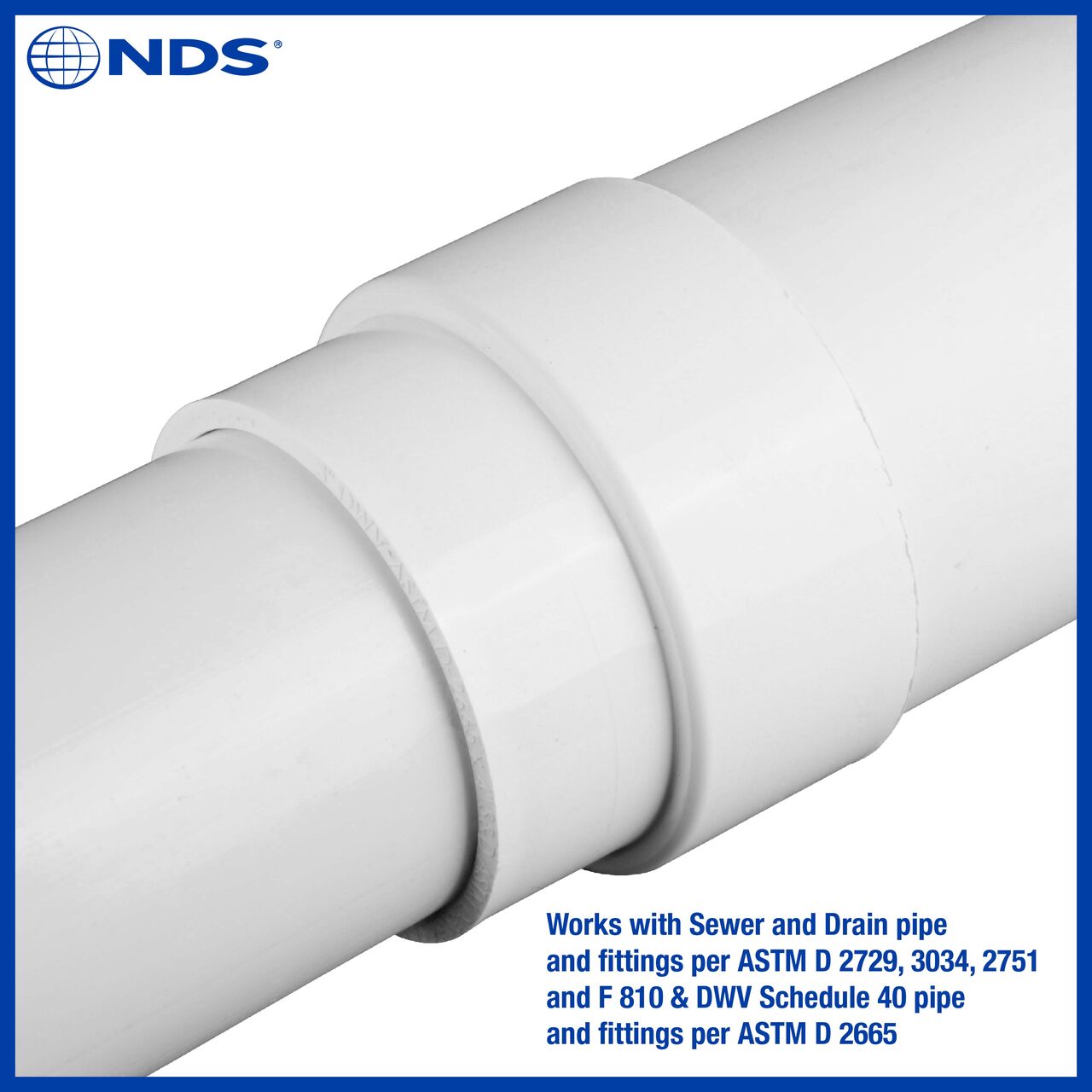 The NDS PVC 3 in. DWV X 4 in. S&D Adapter (NDS 3P12*, NDS 3P12, NDS L3P12) works with Sewer and Drain pipe and fittings per ASTM D 2729, 3034, 2751 and F 810 and DWV Schedule 40 Pipe and fittings per ASTM D 2665