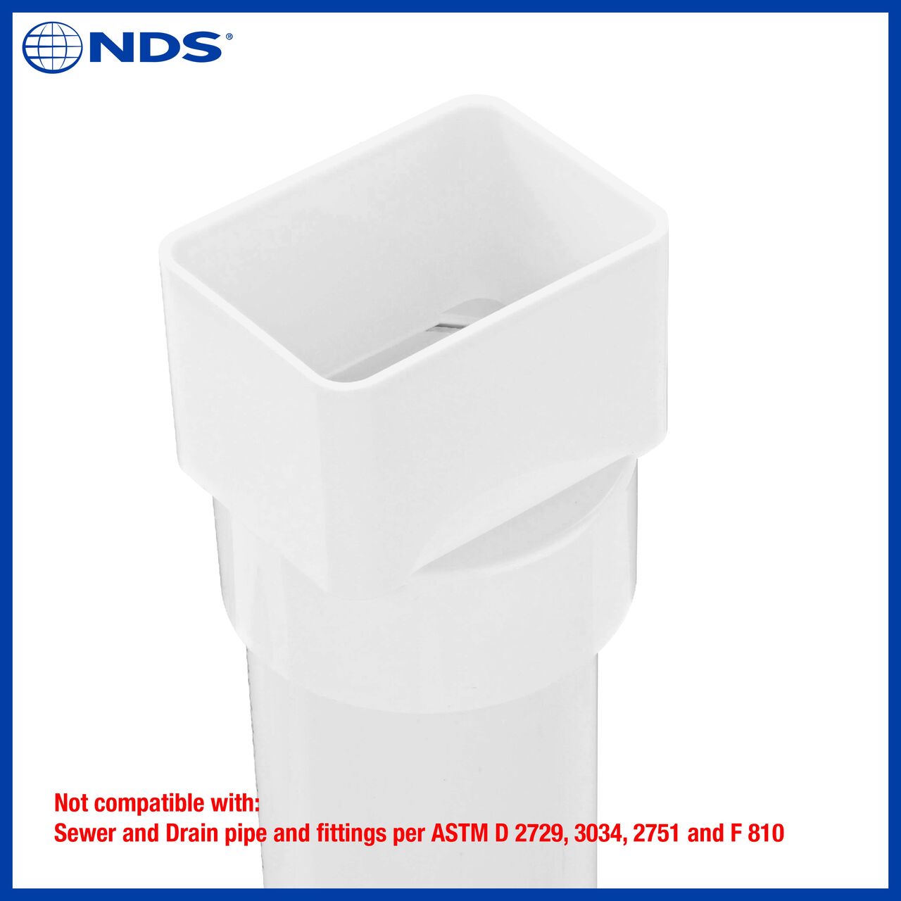 The 2X3 NDS PVC downspout adapter (NDS 9P07) is not compatible with Sewer and Drain pipe and fittings per ASTM D 2729, 3034, 2751 and F 810