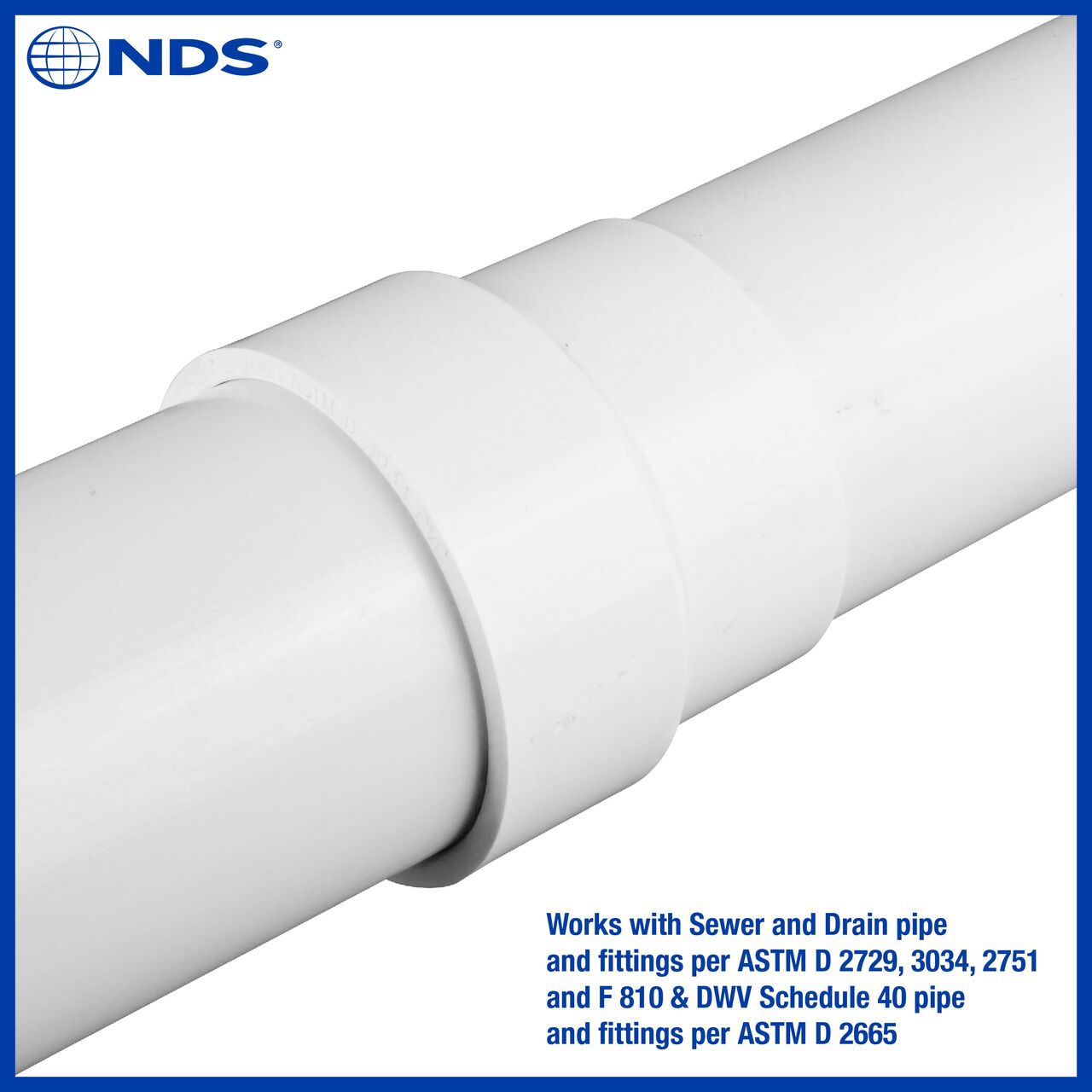 The NDS PVC 3 in. DWV X 3 in. S&D Adapter (NDS 3P15*, NDS 3P15, NDS L3P15) works with Sewer and Drain pipe and fittings per ASTM D 2729, 3034, 2751 and F 810 and DWV Schedule 40 Pipe and fittings per ASTM D 2665